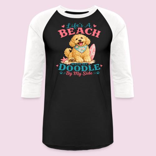 Life's A Beach With My Doodle By My Side - Unisex Baseball T-Shirt