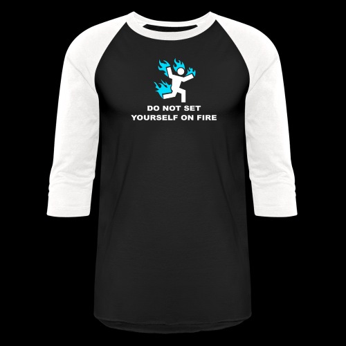 Do Not Set Yourself On Fire - Unisex Baseball T-Shirt