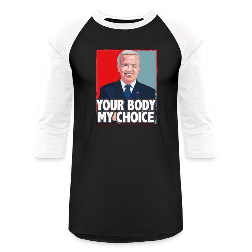 funny Your Body My Choice joe Biden gifts T-Shirt - Unisex Baseball T-Shirt