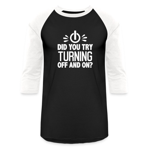 Did You Turn It Off and On Again Shirt - Unisex Baseball T-Shirt