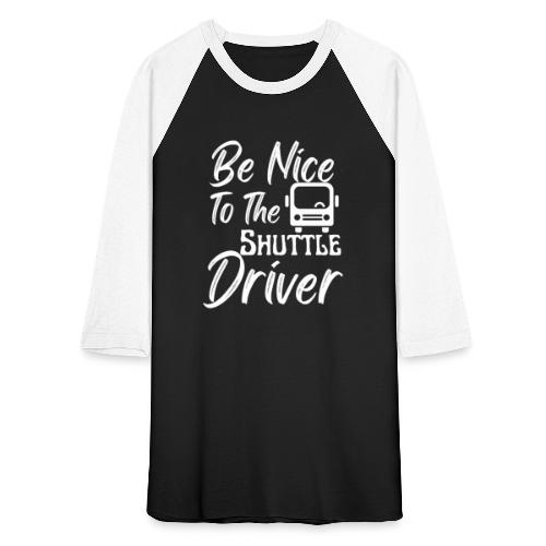 Be Nice To The Shuttle Driver Funny Bus Driver - Unisex Baseball T-Shirt