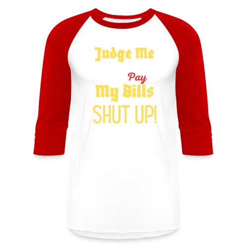 Judge Me When You Pay My Bills, funny sayings tee - Unisex Baseball T-Shirt