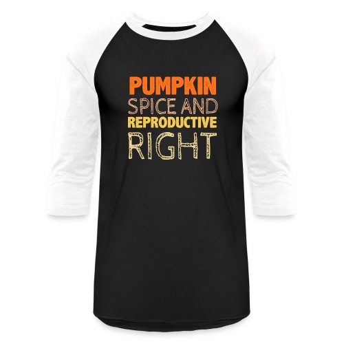 Pumpkin Spice and Reproductive Rights funny gifts - Unisex Baseball T-Shirt