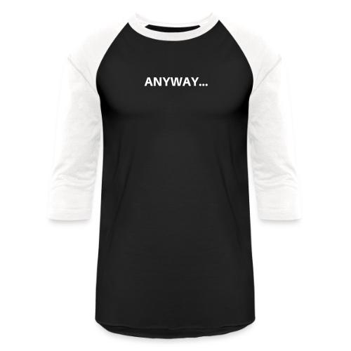 ANYWAY... - Unisex Baseball T-Shirt