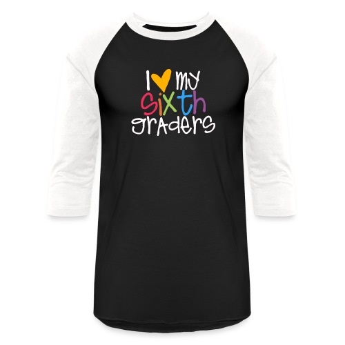 I Love My Sixth Graders Teacher Shirt - Unisex Baseball T-Shirt
