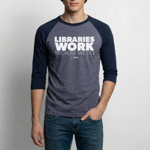 Libraries Work Because We Do - Unisex Baseball T-Shirt