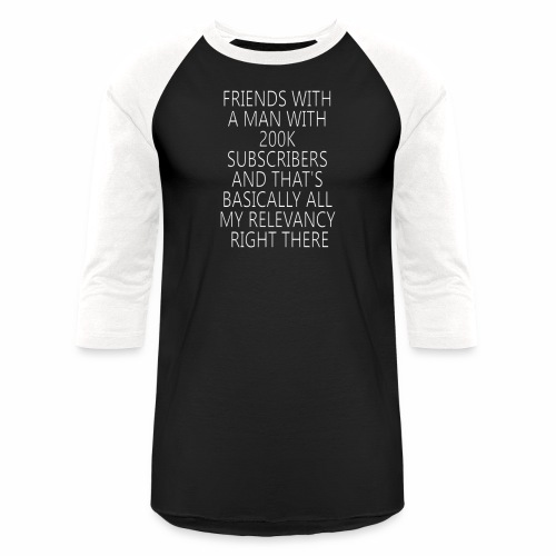friends with a man with 200k subscribers and that - Unisex Baseball T-Shirt