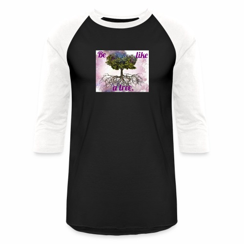 Be like a tree - Unisex Baseball T-Shirt