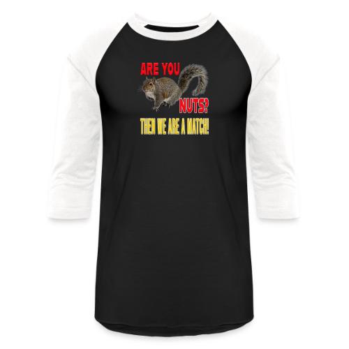 Are You Nuts? Then we are a match! - Unisex Baseball T-Shirt
