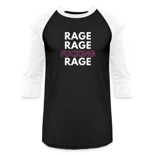 Rage Rage FUCKING Rage! - Unisex Baseball T-Shirt