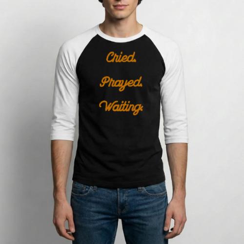 Cried Prayed Waiting Hoodies - Unisex Baseball T-Shirt