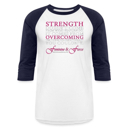 Strength Doesn't Come from - Feminine and Fierce - Unisex Baseball T-Shirt