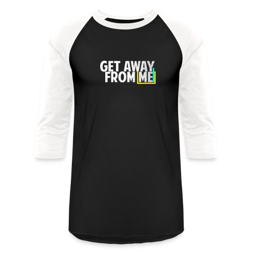 Get Away From Me Tshirts and stuff - Unisex Baseball T-Shirt
