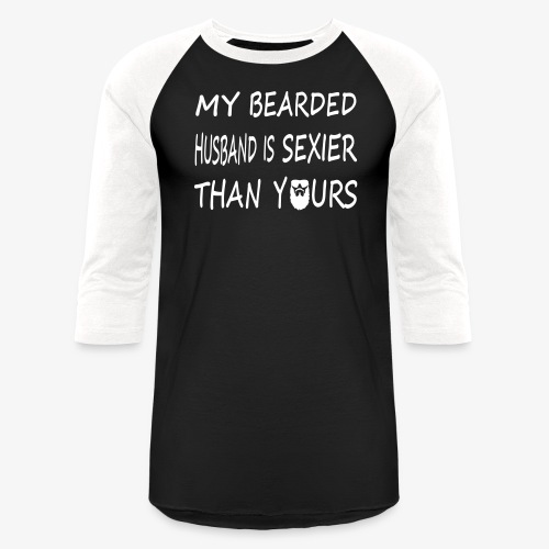 My Bearded Husband Is Sexier THan Yours - Unisex Baseball T-Shirt