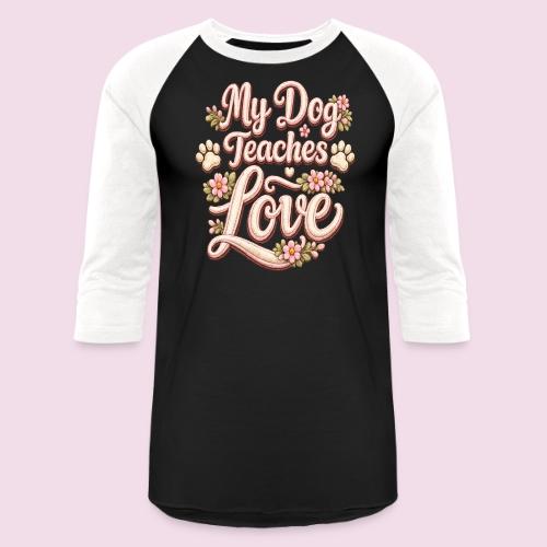 My Dog Teaches Love Faux Embroidery Style - Unisex Baseball T-Shirt
