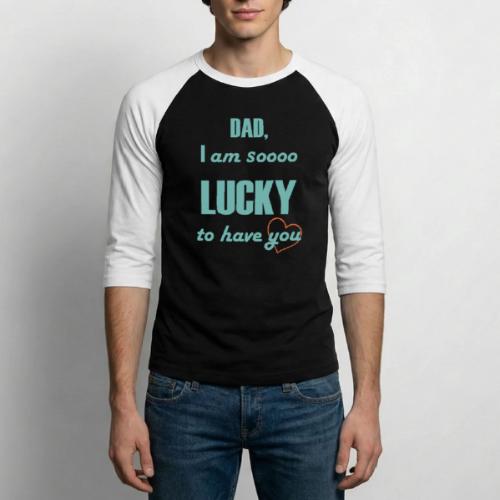 Dad I Am So Lucky to Have You - Unisex Baseball T-Shirt