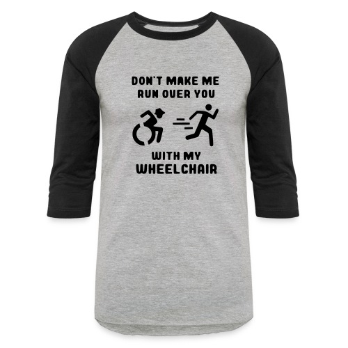 Don't make me run over you with my wheelchair # - Unisex Baseball T-Shirt