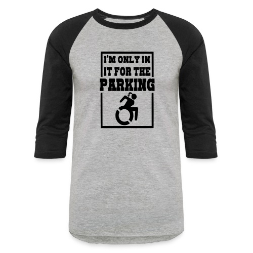 In the wheelchair for the parking. Humor * - Unisex Baseball T-Shirt