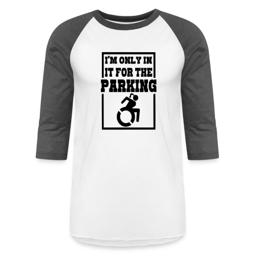 In the wheelchair for the parking. Humor * - Unisex Baseball T-Shirt