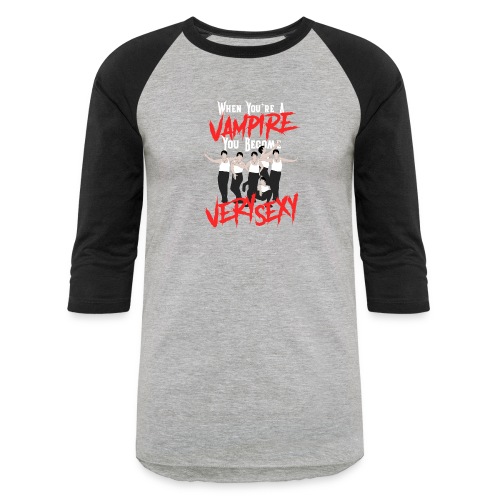 When You’re a Vampire You Become Very Sexy - Unisex Baseball T-Shirt