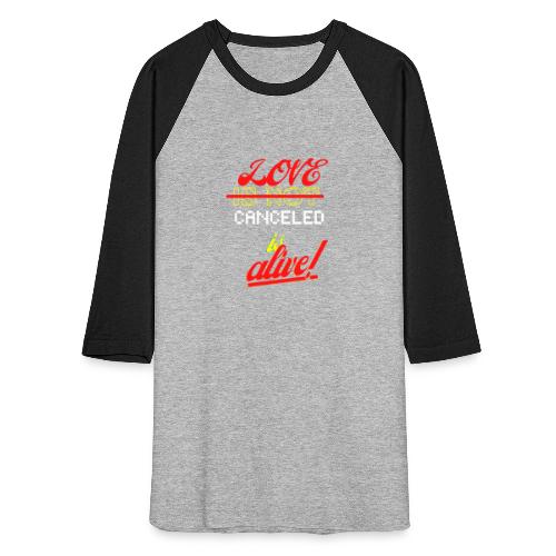 Love Is Not Canceled Is Alive! - Unisex Baseball T-Shirt