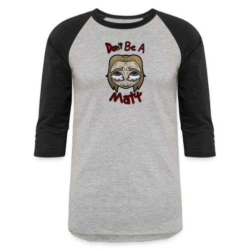 Don't Be A Matt - Unisex Baseball T-Shirt