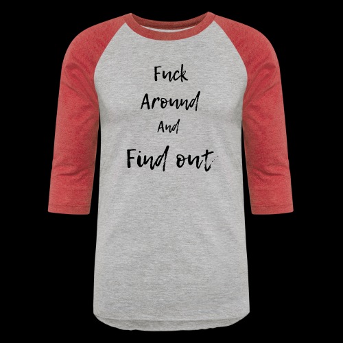Fuck around and Find out - Unisex Baseball T-Shirt