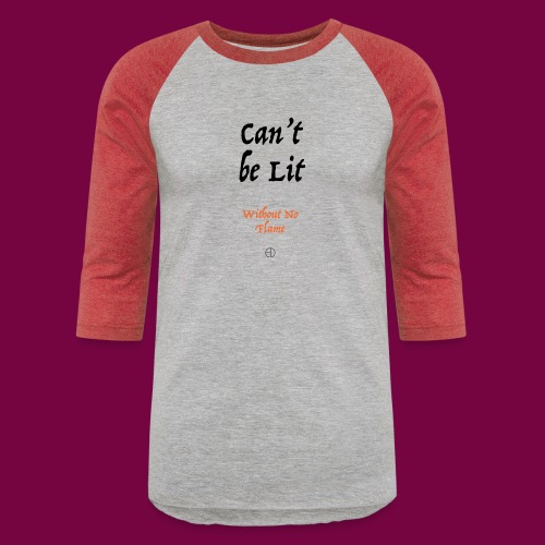 Can't Be Lit Without No Flame - Unisex Baseball T-Shirt