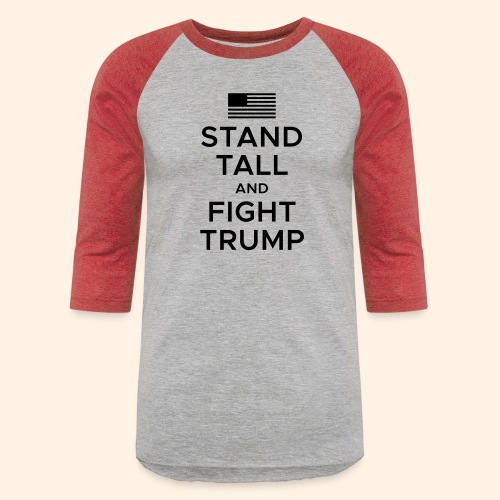 Stand Tall and Fight Trump - Unisex Baseball T-Shirt