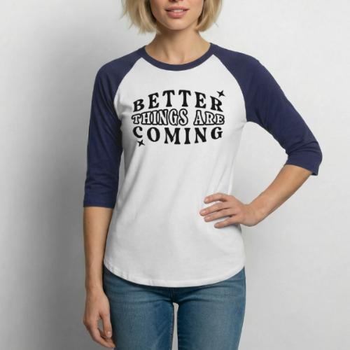 Better Things Positive Quote Typography - Unisex Baseball T-Shirt