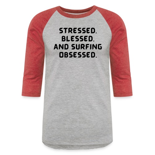 Stressed, blessed, and surfing obsessed! - Unisex Baseball T-Shirt