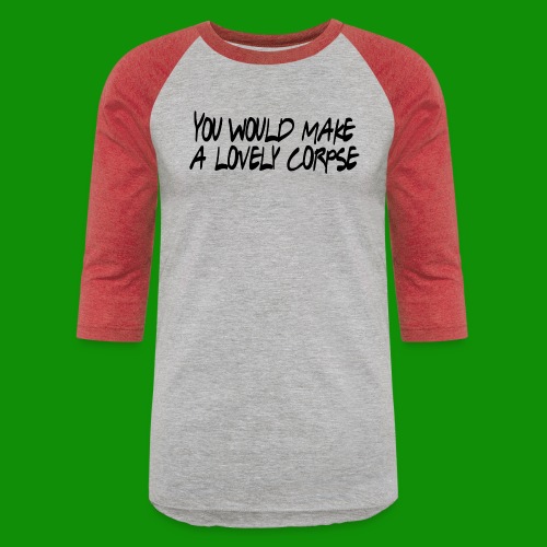 You Would Make a Lovely Corpse - Unisex Baseball T-Shirt