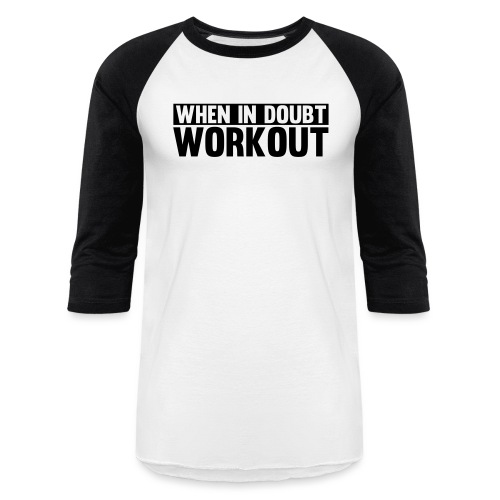 When in Doubt. Workout - Unisex Baseball T-Shirt