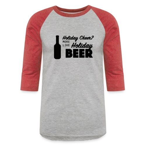 Holiday Cheer? More Like Holiday BEER - Unisex Baseball T-Shirt