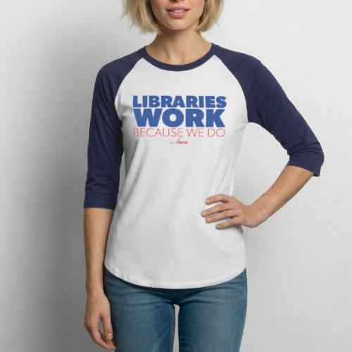 Libraries Work Because We Do - Unisex Baseball T-Shirt