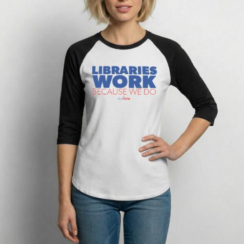 Libraries Work Because We Do - Unisex Baseball T-Shirt