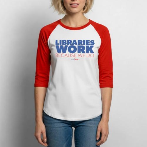 Libraries Work Because We Do - Unisex Baseball T-Shirt