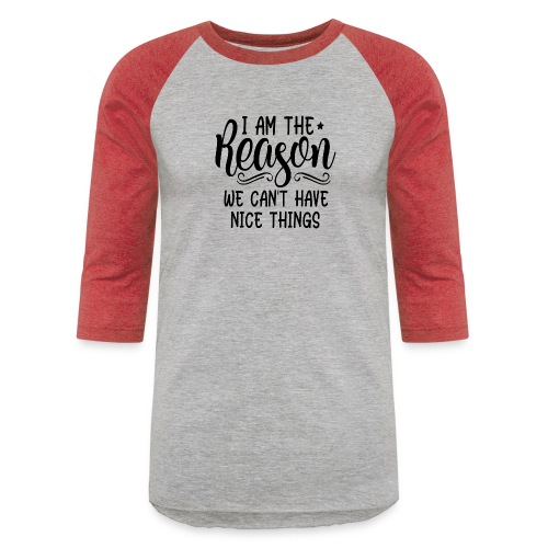 I'm The Reason Why We Can't Have Nice Things Shirt - Unisex Baseball T-Shirt