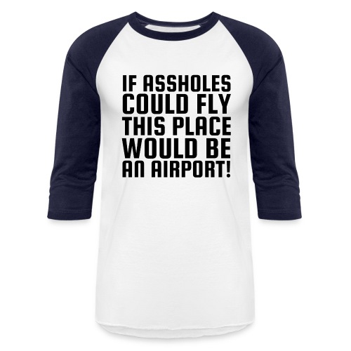 If Assholes Could Fly This Place Would Be Airport - Unisex Baseball T-Shirt