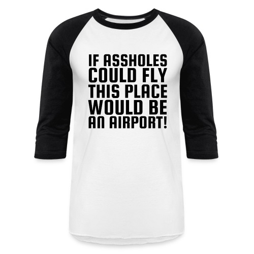 If Assholes Could Fly This Place Would Be Airport - Unisex Baseball T-Shirt