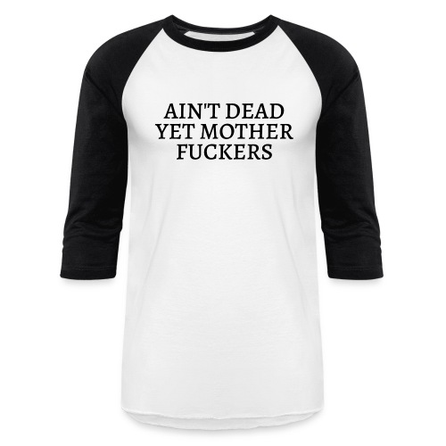 Ain't Dead Yet Mother Fuckers (in black letters) - Unisex Baseball T-Shirt