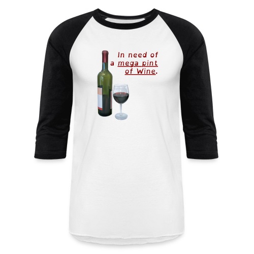 In Need Of A Mega Pint Of Wine | Wine Glass Bottle - Unisex Baseball T-Shirt