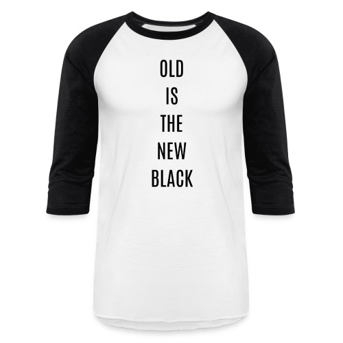 OLD IS THE NEW BLACK (in black letters) - Unisex Baseball T-Shirt