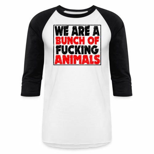Cooler We Are A Bunch Of Fucking Animals Saying - Unisex Baseball T-Shirt