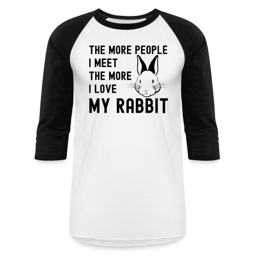 The More People I Meet The More I Love My Rabbit - Unisex Baseball T-Shirt