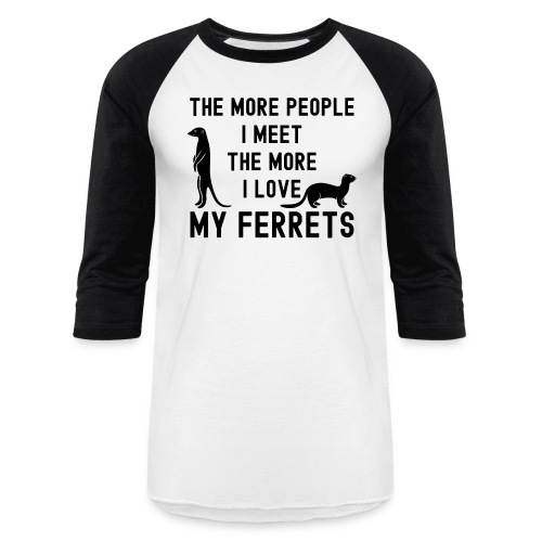 The More People I Meet The More I Love My Ferrets - Unisex Baseball T-Shirt