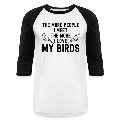 The More People I Meet The More I Love My Birds - Unisex Baseball T-Shirt