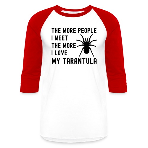 The More People I Meet The More I Love My Tarantul - Unisex Baseball T-Shirt
