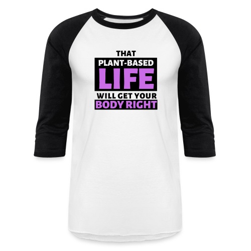 That Plant Based Life Will Get Your Body Right - Unisex Baseball T-Shirt
