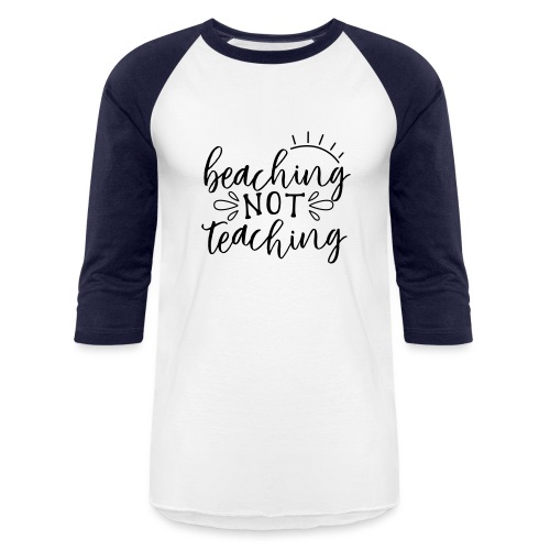 Beaching Not Teaching Teacher T-Shirts - Unisex Baseball T-Shirt